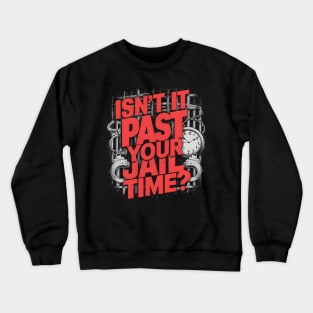 Isn't It Past Your Jail Time Crewneck Sweatshirt